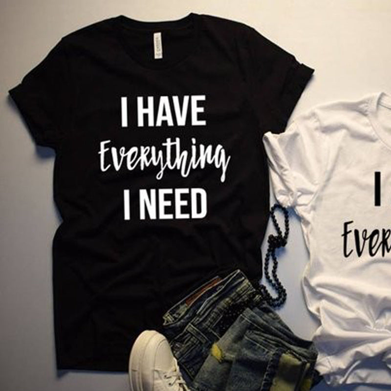 I HAVE Everything I NEED T-shirt European And American English Street